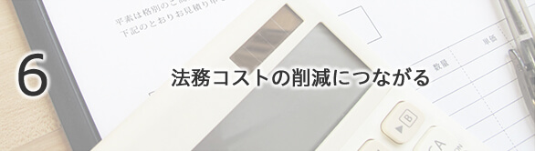 6 法務コストの削減につながる